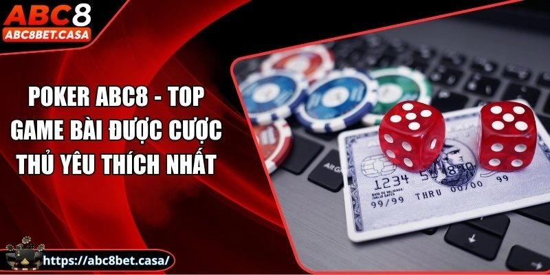 Poker ABC8 – Top game bài được cược thủ yêu thích nhất