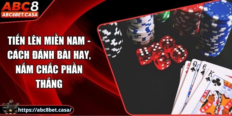 Tiến lên miền Nam – Cách đánh bài hay, nắm chắc phần thắng