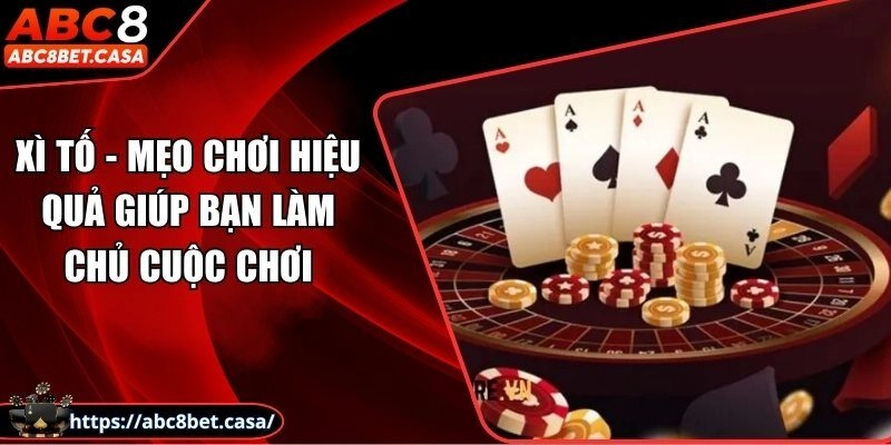 Xì tố – Mẹo chơi hiệu quả giúp bạn làm chủ mọi ván bài